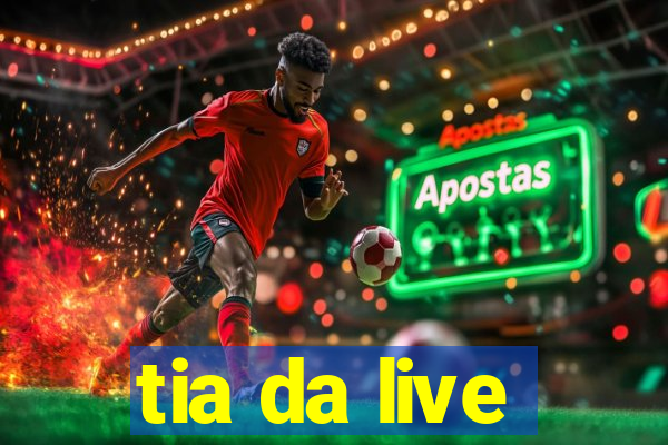 tia da live